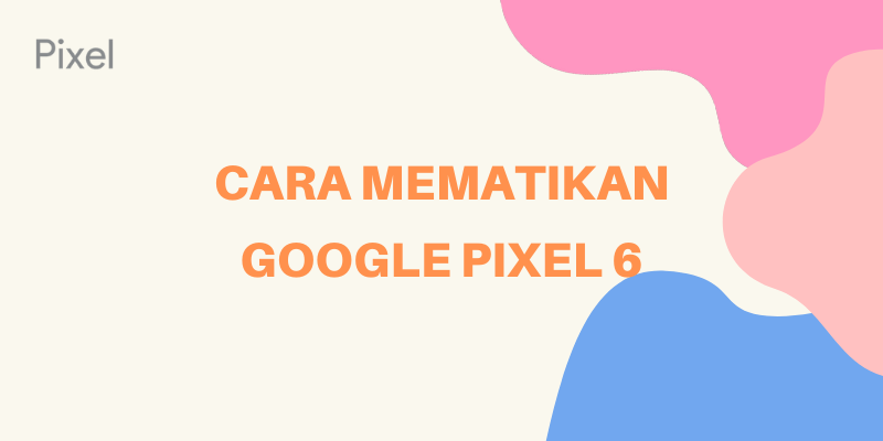 Mematikan Google Pixel 6