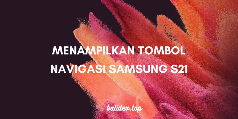 Menampilkan tombol navigasi samsung s21
