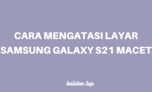 cara mengatasi layar samsung galaxy s21 macet
